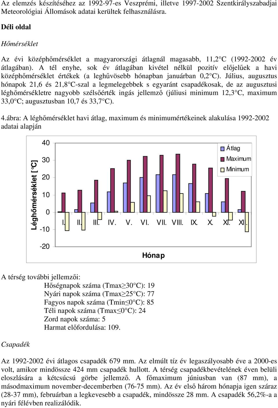 A tél enyhe, sok év átlagában kivétel nélkül pozitív előjelűek a havi középhőmérséklet értékek (a leghűvösebb hónapban januárban,2 C).