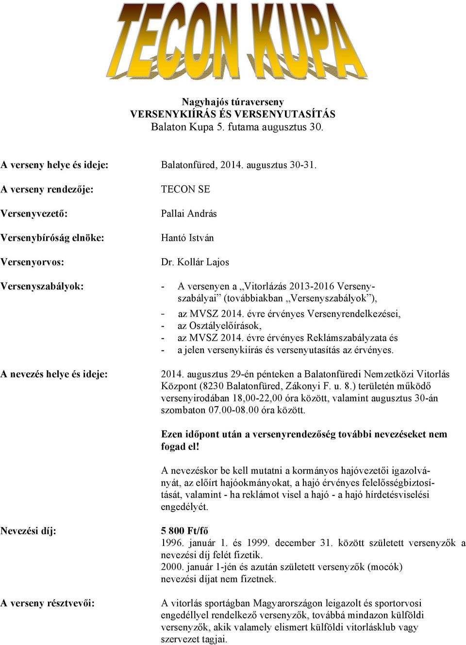 Kollár Lajos Versenyszabályok: - A versenyen a Vitorlázás 2013-2016 Versenyszabályai (továbbiakban Versenyszabályok ), - az MVSZ 2014.