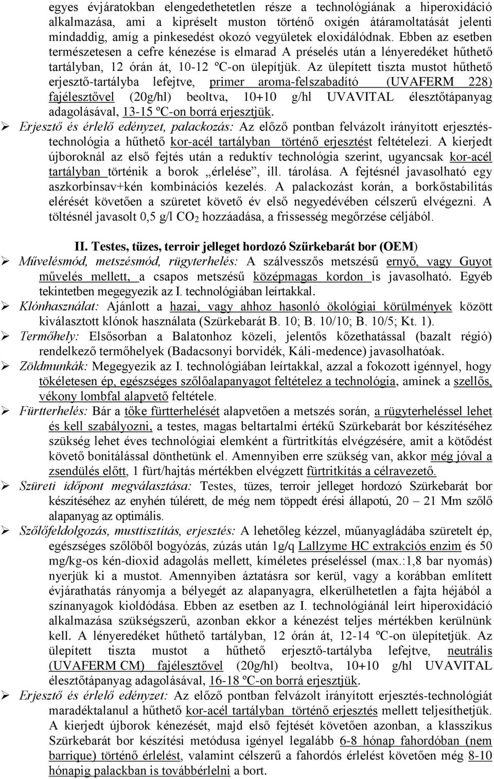 Az ülepített tiszta mustot hűthető erjesztő-tartályba lefejtve, primer aroma-felszabadító (UVAFERM 228) fajélesztővel (20g/hl) beoltva, 10+10 g/hl UVAVITAL élesztőtápanyag adagolásával, 13-15 ºC-on