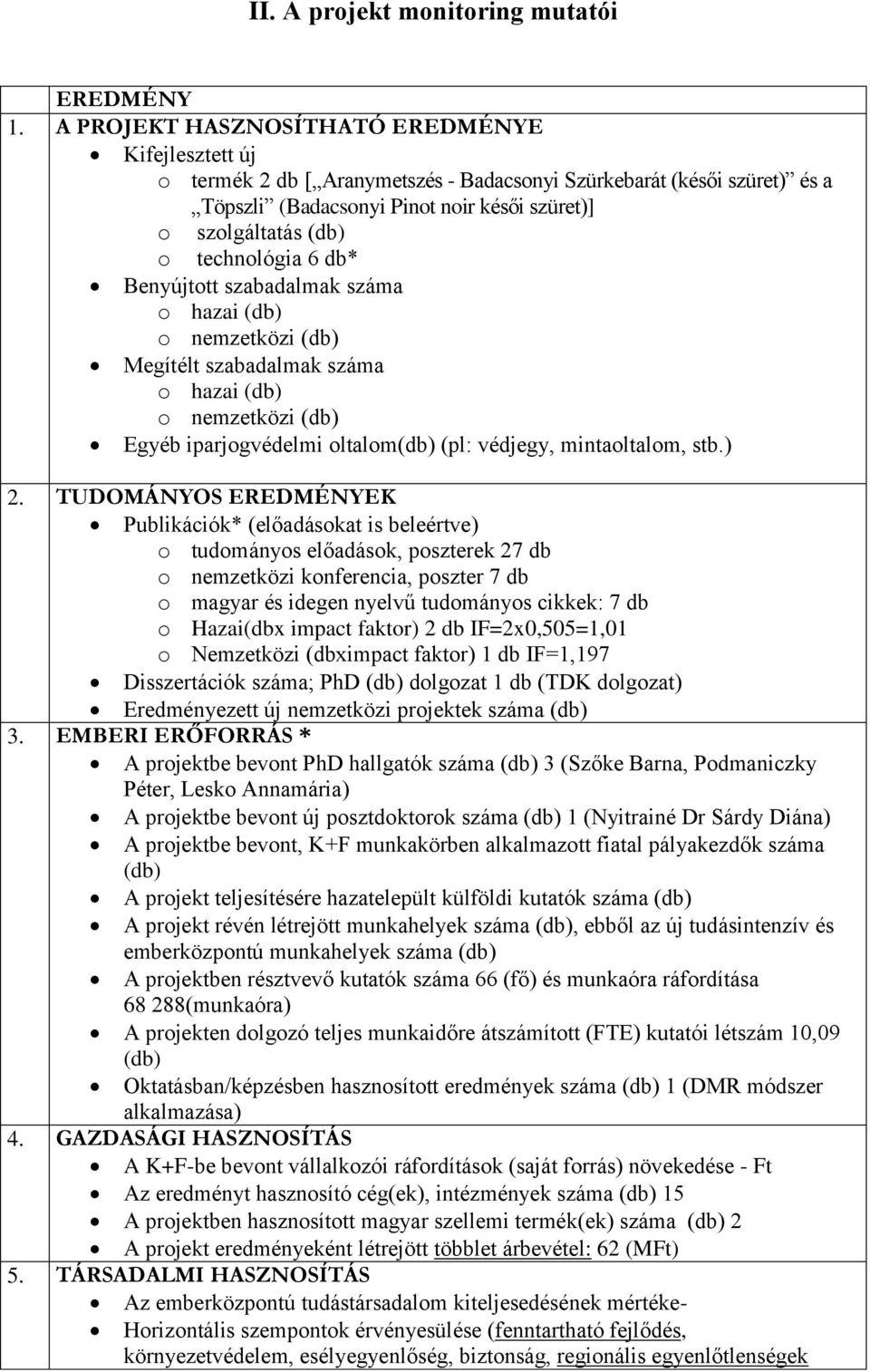 technológia 6 db* Benyújtott szabadalmak száma o hazai (db) o nemzetközi (db) Megítélt szabadalmak száma o hazai (db) o nemzetközi (db) Egyéb iparjogvédelmi oltalom(db) (pl: védjegy, mintaoltalom,