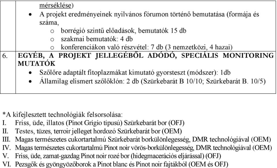 EGYÉB, A PROJEKT JELLEGÉBŐL ADÓDÓ, SPECIÁLIS MONITORING MUTATÓK Szőlőre adaptált fitoplazmákat kimutató gyorsteszt (módszer): 1db Államilag elismert szőlőklón: 2 db (Szürkebarát B 10/10; Szürkebarát