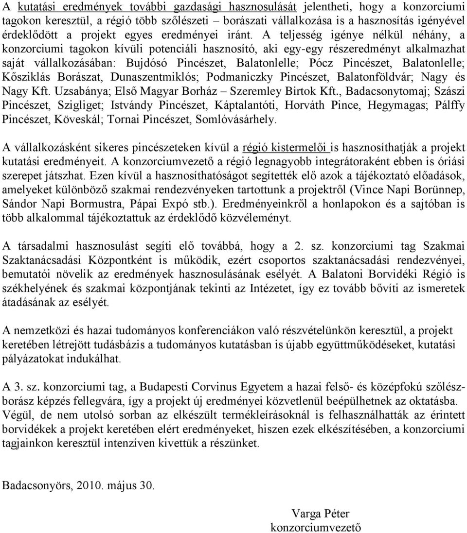 A teljesség igénye nélkül néhány, a konzorciumi tagokon kívüli potenciáli hasznosító, aki egy-egy részeredményt alkalmazhat saját vállalkozásában: Bujdósó Pincészet, Balatonlelle; Pócz Pincészet,