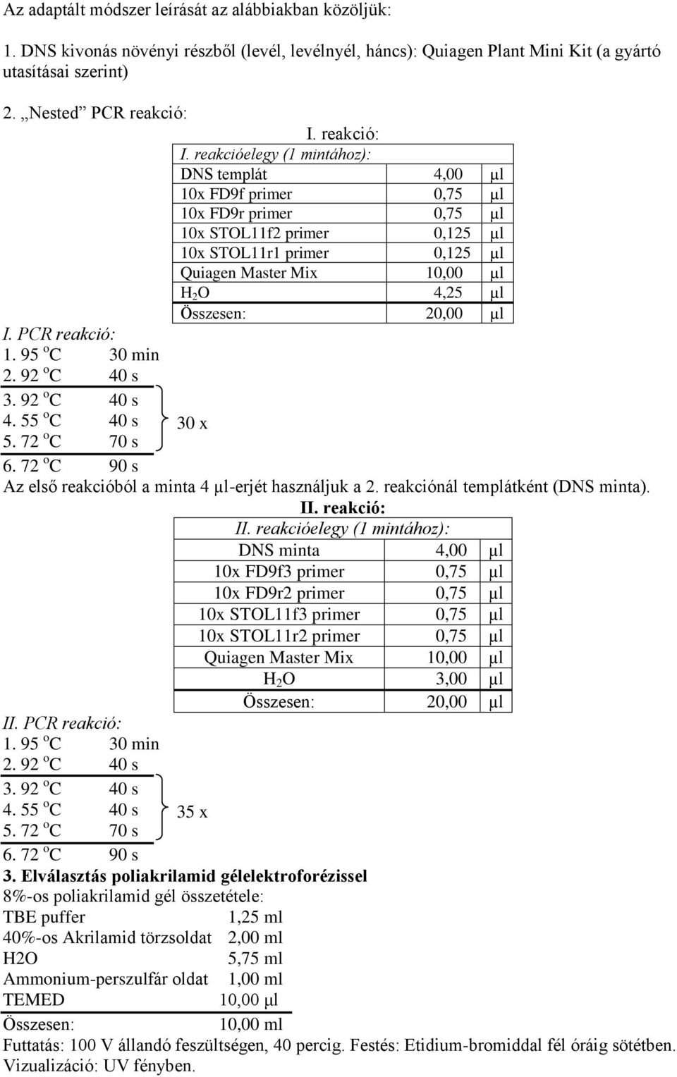 reakcióelegy (1 mintához): DNS templát 4,00 µl 10x FD9f primer 0,75 µl 10x FD9r primer 0,75 µl 10x STOL11f2 primer 0,125 µl 10x STOL11r1 primer 0,125 µl Quiagen Master Mix 10,00 µl H 2 O 4,25 µl