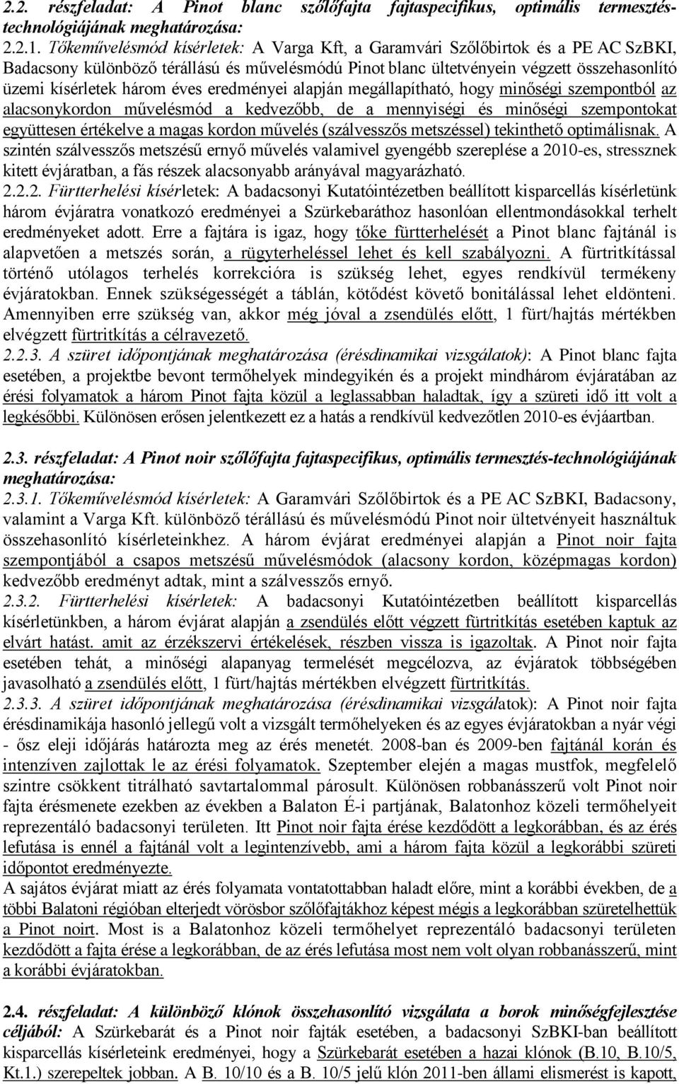 éves eredményei alapján megállapítható, hogy minőségi szempontból az alacsonykordon művelésmód a kedvezőbb, de a mennyiségi és minőségi szempontokat együttesen értékelve a magas kordon művelés