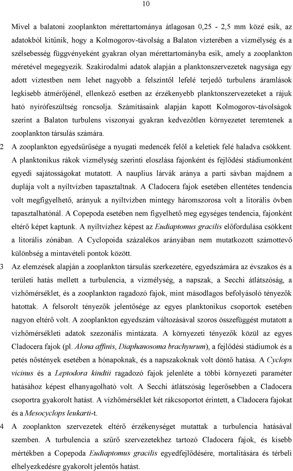 Szakirodalmi adatok alapján a planktonszervezetek nagysága egy adott víztestben nem lehet nagyobb a felszíntől lefelé terjedő turbulens áramlások legkisebb átmérőjénél, ellenkező esetben az
