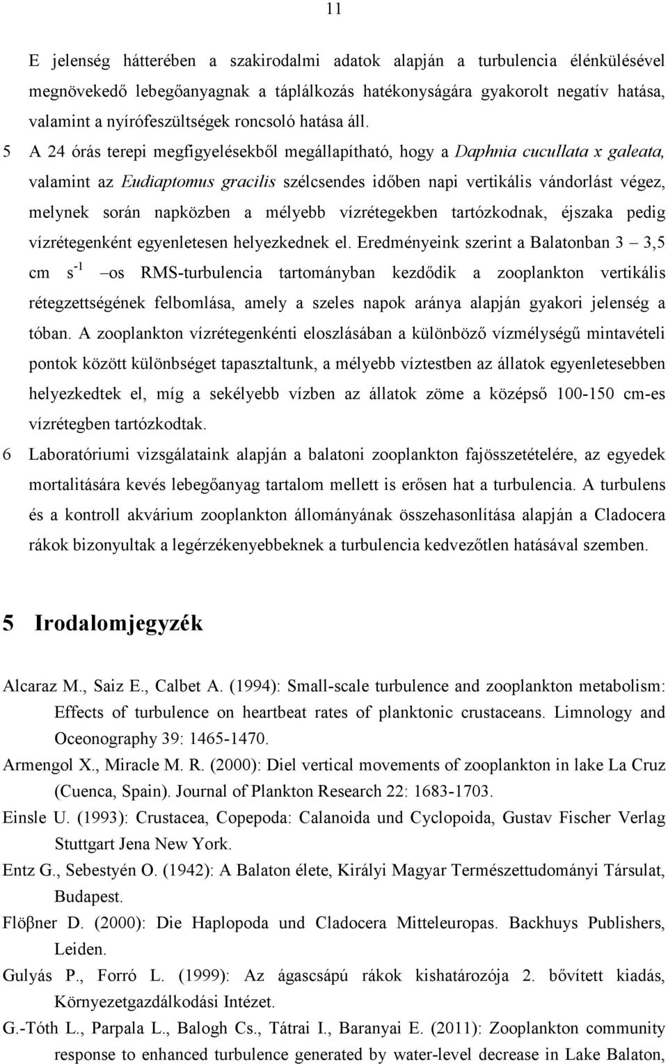 5 A 4 órás terepi megfigyelésekből megállapítható, hogy a Daphnia cucullata x galeata, valamint az Eudiaptomus gracilis szélcsendes időben napi vertikális vándorlást végez, melynek során napközben a