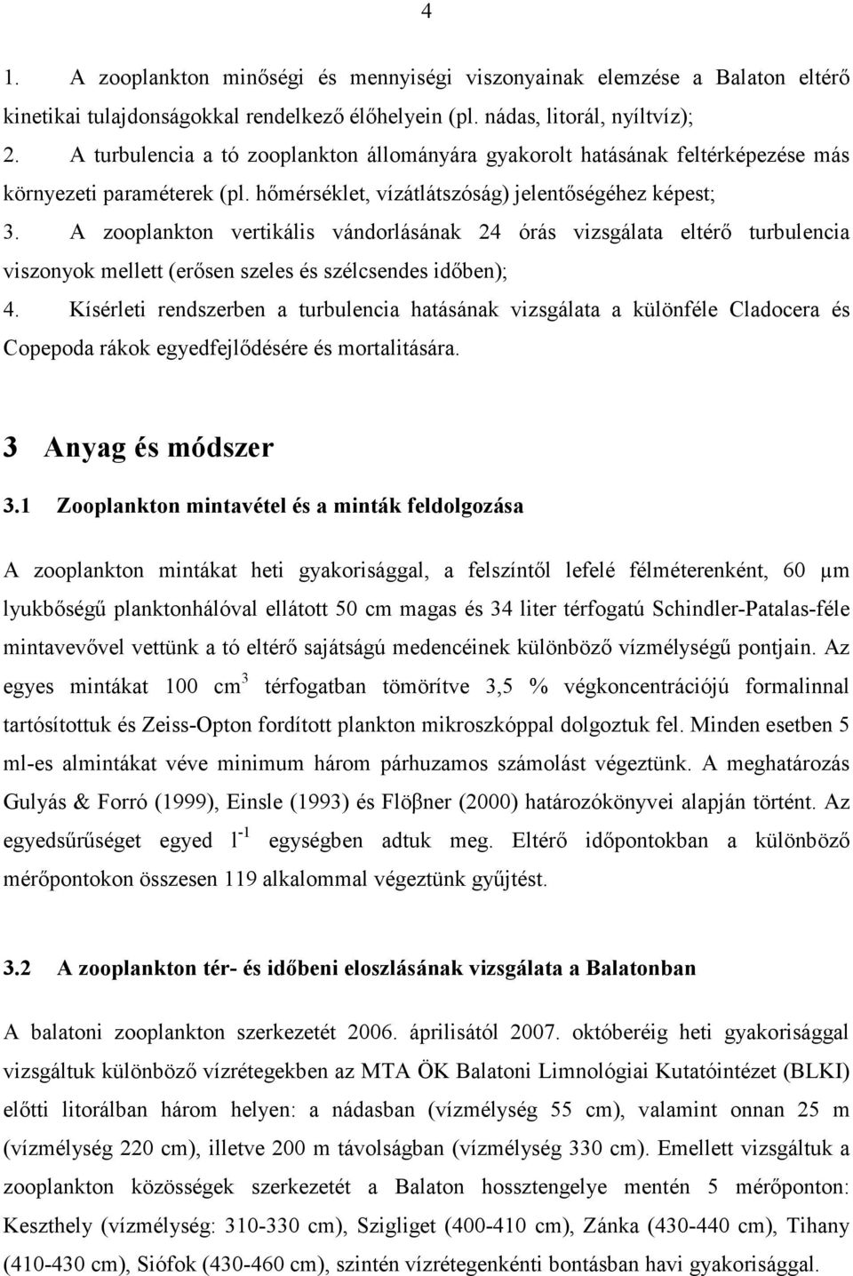 A zooplankton vertikális vándorlásának 4 órás vizsgálata eltérő turbulencia viszonyok mellett (erősen szeles és szélcsendes időben); 4.