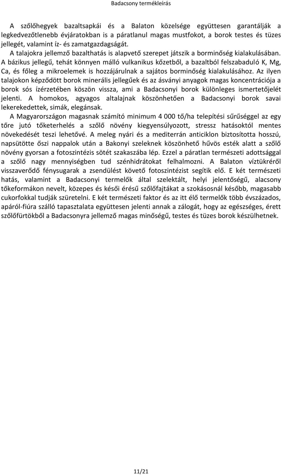 A bázikus jellegű, tehát könnyen málló vulkanikus kőzetből, a bazaltból felszabaduló K, Mg, Ca, és főleg a mikroelemek is hozzájárulnak a sajátos borminőség kialakulásához.