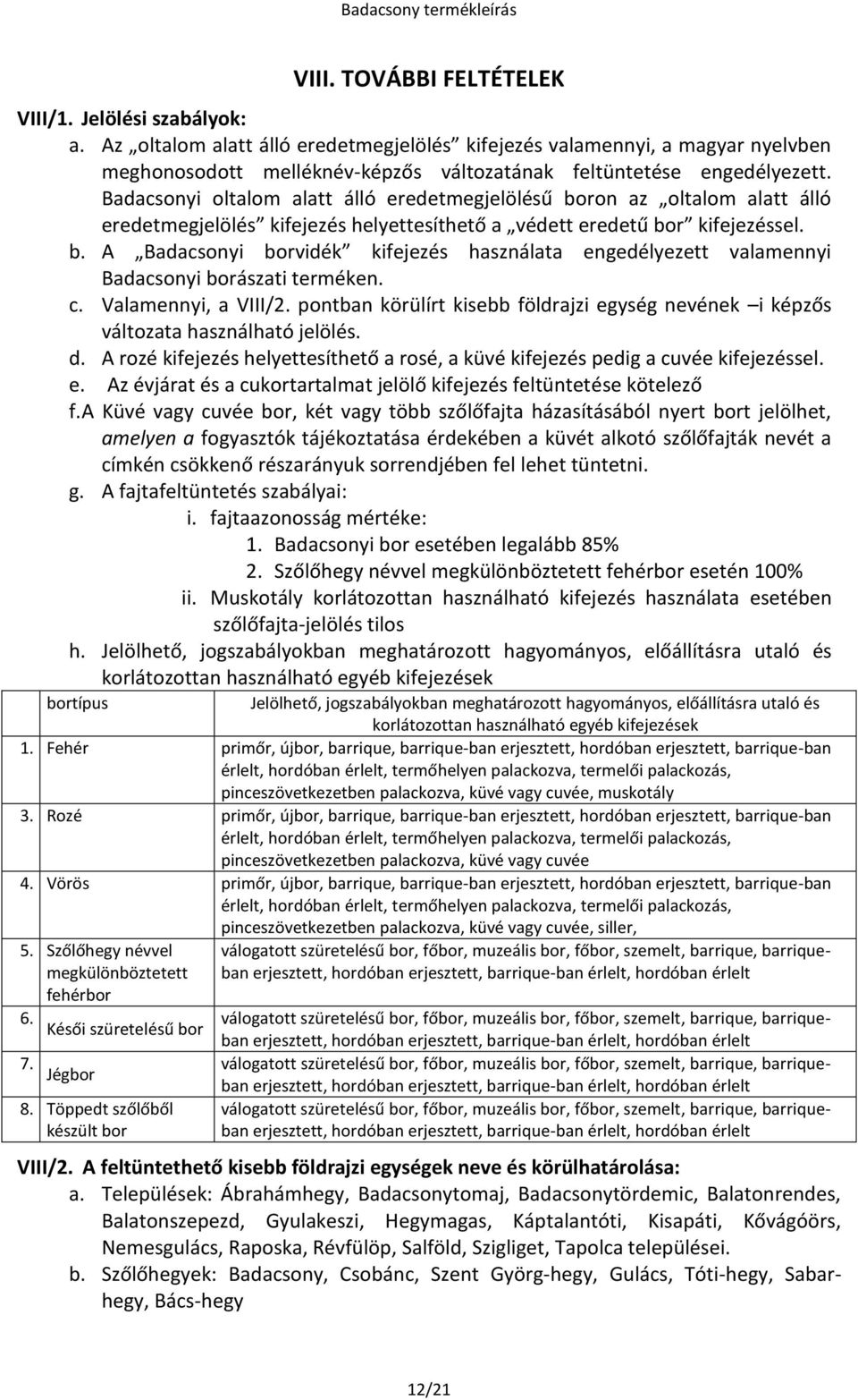 Badacsonyi oltalom alatt álló eredetmegjelölésű boron az oltalom alatt álló eredetmegjelölés kifejezés helyettesíthető a védett eredetű bor kifejezéssel. b. A Badacsonyi borvidék kifejezés használata engedélyezett valamennyi Badacsonyi borászati terméken.