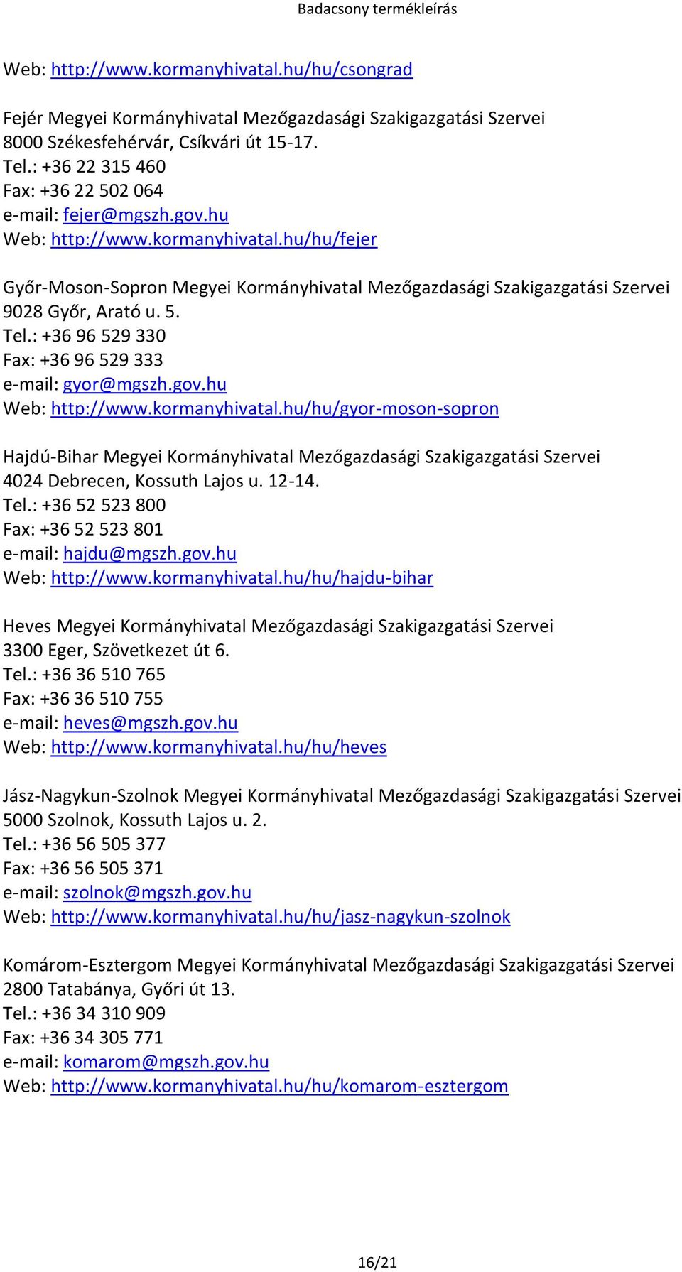 hu/hu/fejer Győr-Moson-Sopron Megyei Kormányhivatal Mezőgazdasági Szakigazgatási Szervei 9028 Győr, Arató u. 5. Tel.: +36 96 529 330 Fax: +36 96 529 333 e-mail: gyor@mgszh.gov.hu Web: http://www.