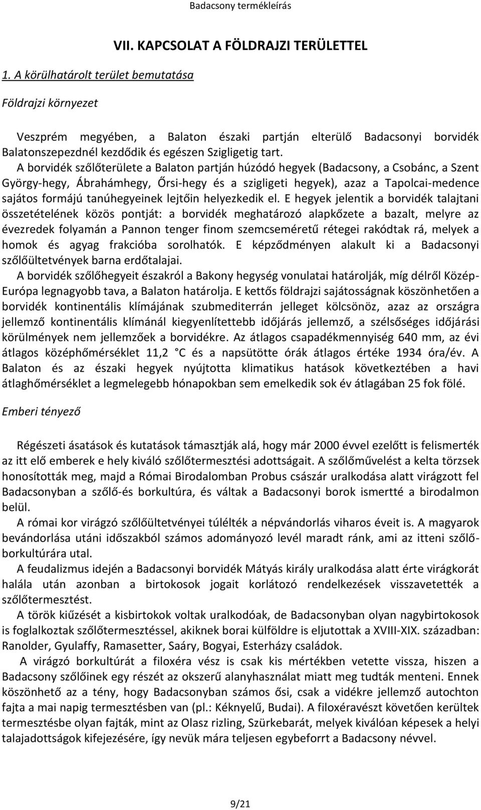 A borvidék szőlőterülete a Balaton partján húzódó hegyek (Badacsony, a Csobánc, a Szent György-hegy, Ábrahámhegy, Őrsi-hegy és a szigligeti hegyek), azaz a Tapolcai-medence sajátos formájú