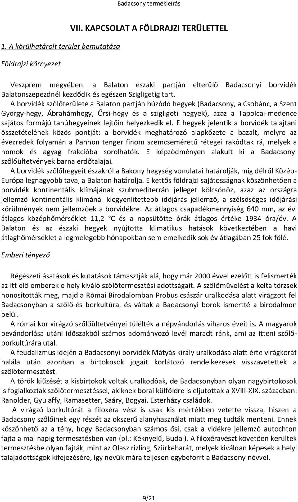 A borvidék szőlőterülete a Balaton partján húzódó hegyek (Badacsony, a Csobánc, a Szent György-hegy, Ábrahámhegy, Őrsi-hegy és a szigligeti hegyek), azaz a Tapolcai-medence sajátos formájú