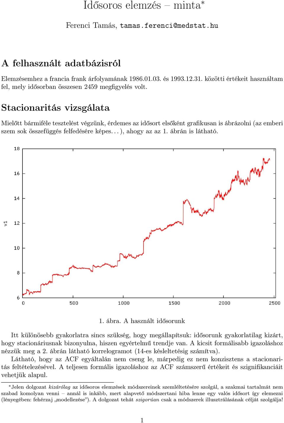 Stacionaritás vizsgálata Mielőtt bármiféle tesztelést végzünk, érdemes az idősort elsőként grafikusan is ábrázolni (az emberi szem sok összefüggés felfedésére képes... ), ahogy az az 1.