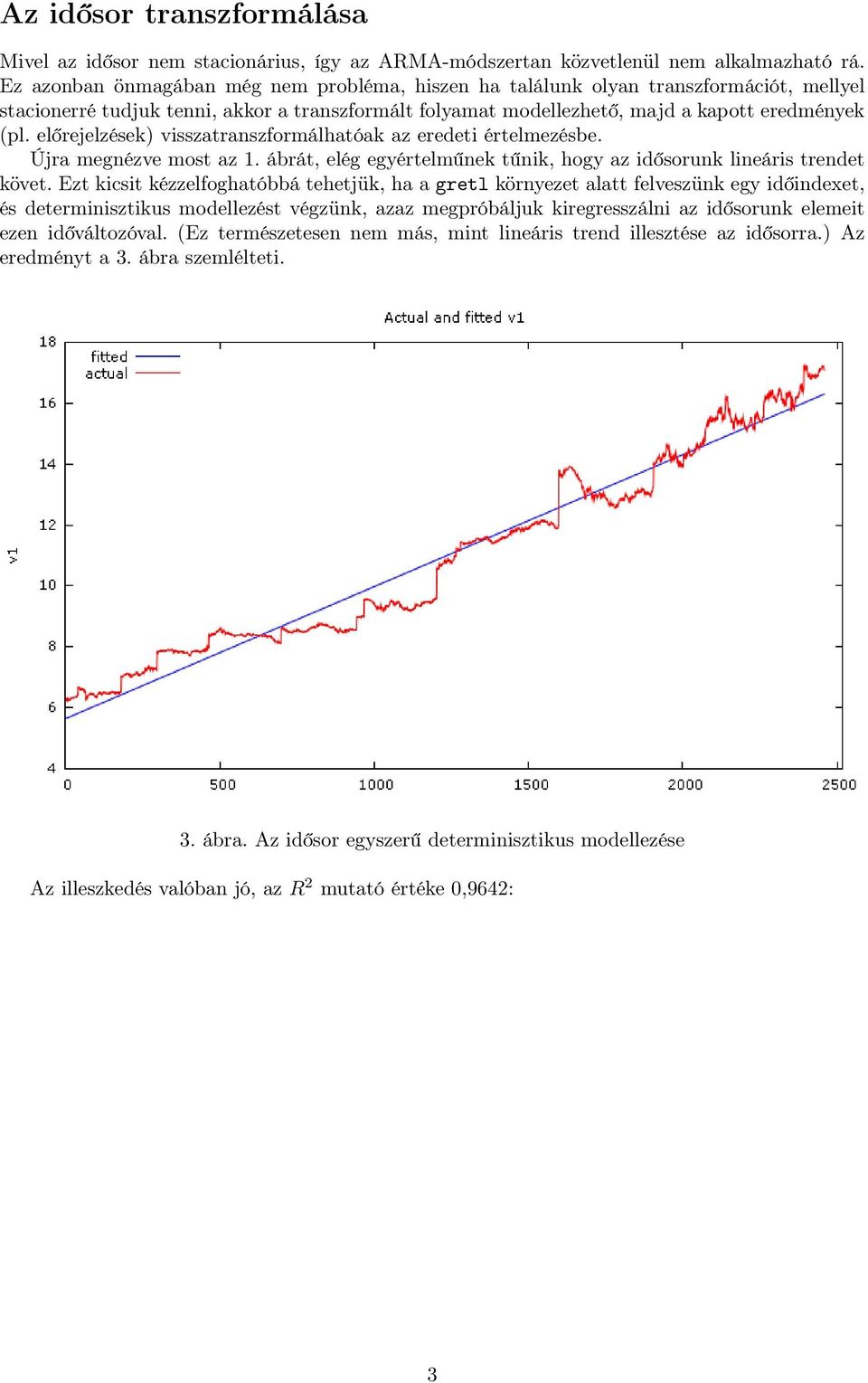 előrejelzések) visszatranszformálhatóak az eredeti értelmezésbe. Újra megnézve most az 1. ábrát, elég egyértelműnek tűnik, hogy az idősorunk lineáris trendet követ.
