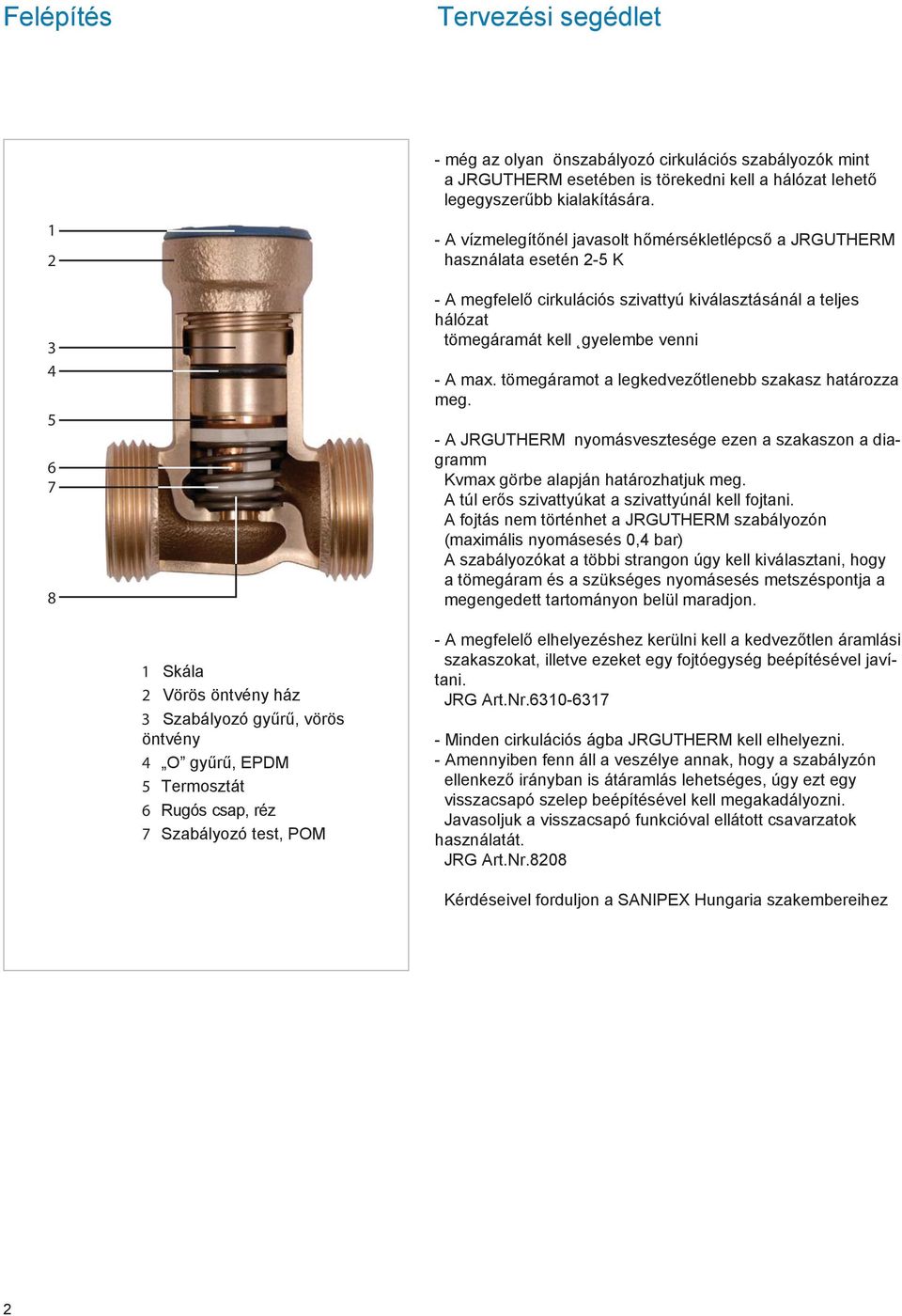 tömegáramot a legkedvezőtlenebb szakasz határozza meg. - A JRGUTHERM nyomásvesztesége ezen a szakaszon a diagramm Kvmax görbe alapján határozhatjuk meg.