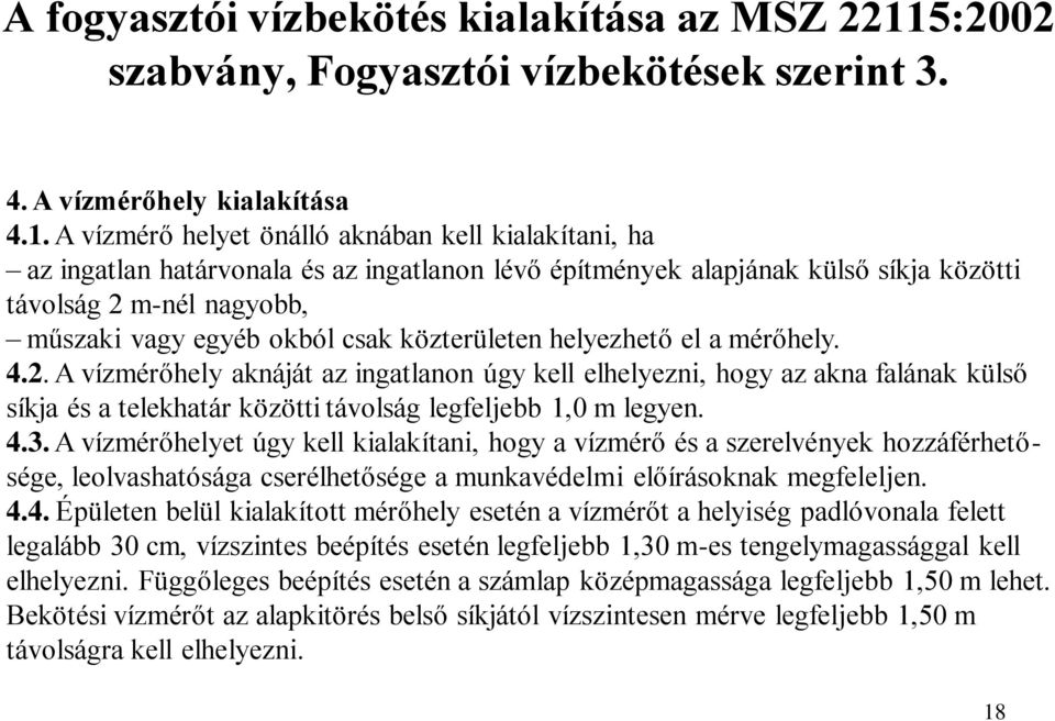 A vízmérő helyet önálló aknában kell kialakítani, ha az ingatlan határvonala és az ingatlanon lévő építmények alapjának külső síkja közötti távolság 2 m-nél nagyobb, műszaki vagy egyéb okból csak