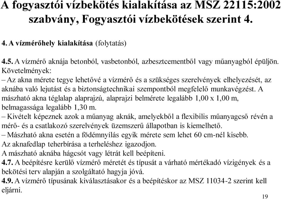 A mászható akna téglalap alaprajzú, alaprajzi belmérete legalább 1,00 x 1,00 m, belmagassága legalább 1,30 m.