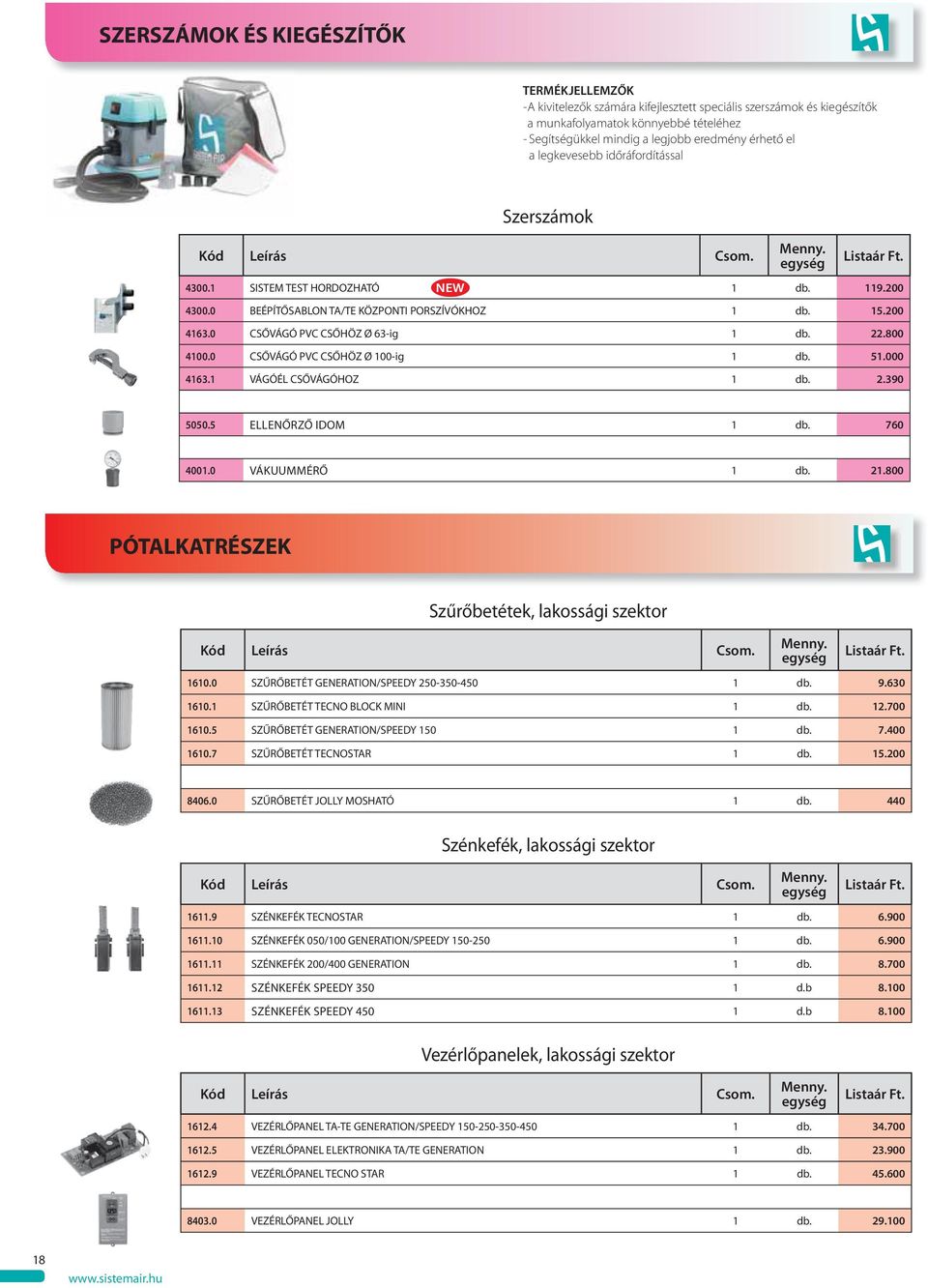 800 4100.0 CSŐVÁGÓ PVC CSŐHÖZ Ø 100-ig 1 db. 51.000 4163.1 VÁGÓÉL CSŐVÁGÓHOZ 1 db. 2.390 5050.5 ELLENŐRZŐ IDOM 1 db. 760 4001.0 VÁKUUMMÉRŐ 1 db. 21.