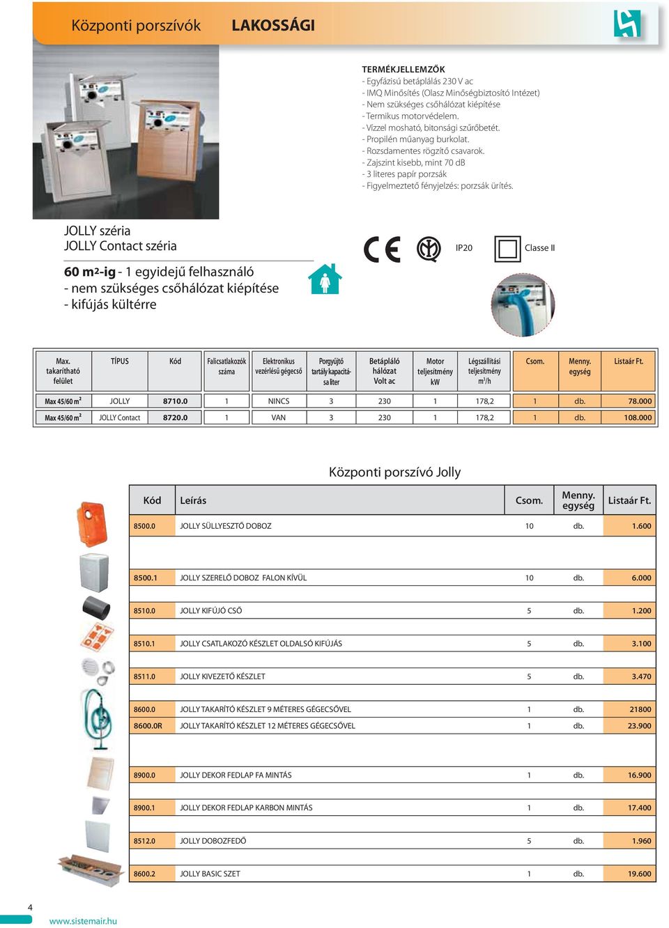 - Zajszint kisebb, mint 70 db - 3 literes papír porzsák - Figyelmeztető fényjelzés: porzsák ürítés.