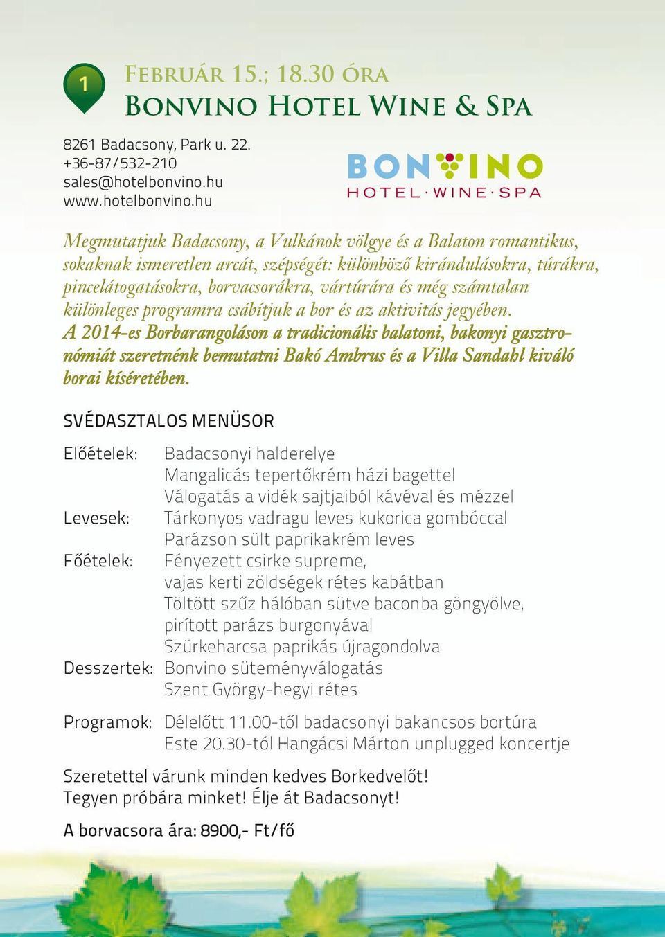 A 2014-es Borbarangoláson a tradicionális balatoni, bakonyi gasztronómiát szeretnénk bemutatni Bakó Ambrus és a Villa Sandahl kiváló borai kíséretében.