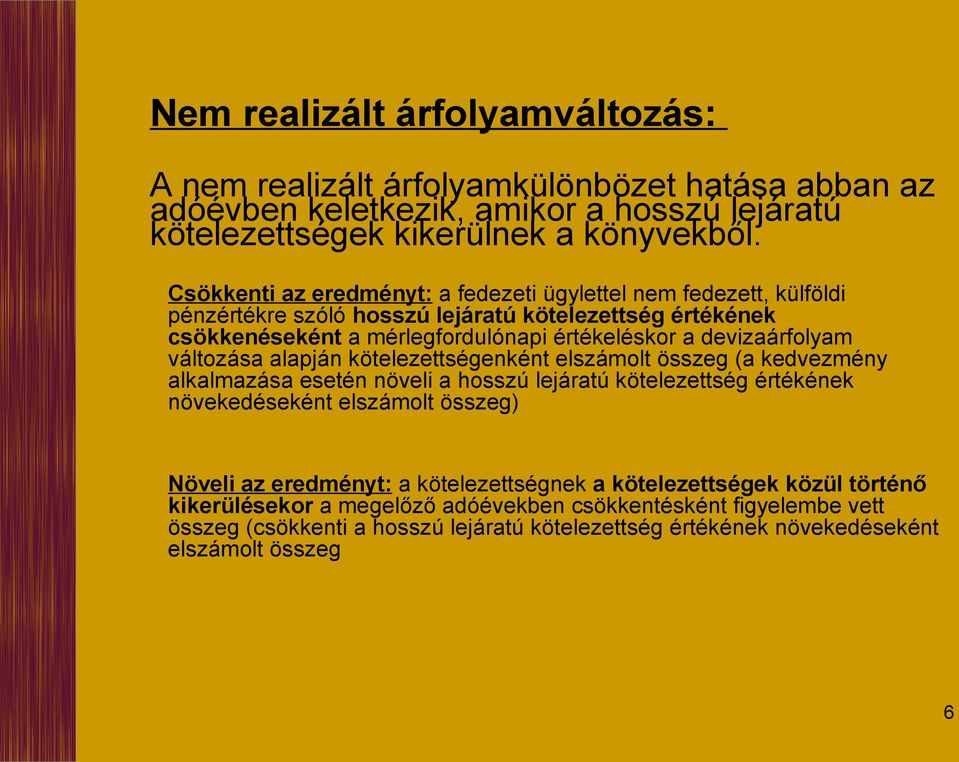 változása alapján kötelezettségenként elszámolt összeg (a kedvezmény alkalmazása esetén növeli a hosszú lejáratú kötelezettség értékének növekedéseként elszámolt összeg) Növeli az eredményt: