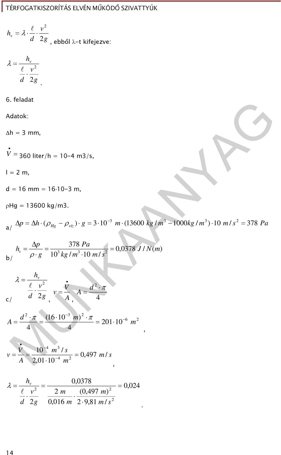 a/ b/ 3 3 3 p h ( Hg íz ) g 310 m (13600 kg / m 1000kg / m ) 10 m / s 378 Pa h p 378 Pa 0,0378 J / N(