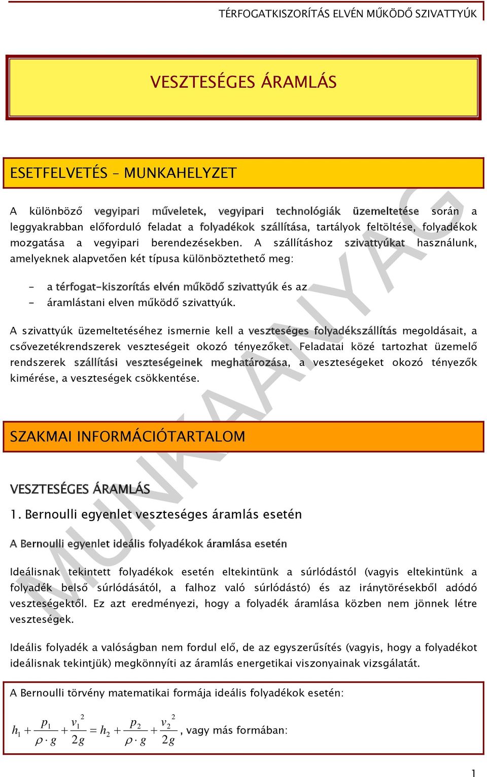 A szállításhoz sziattyúkat használunk, amelyeknek alapetően két típusa különböztethető meg: - a térfogat-kiszorítás elén működő sziattyúk és az - áramlástani elen működő sziattyúk.