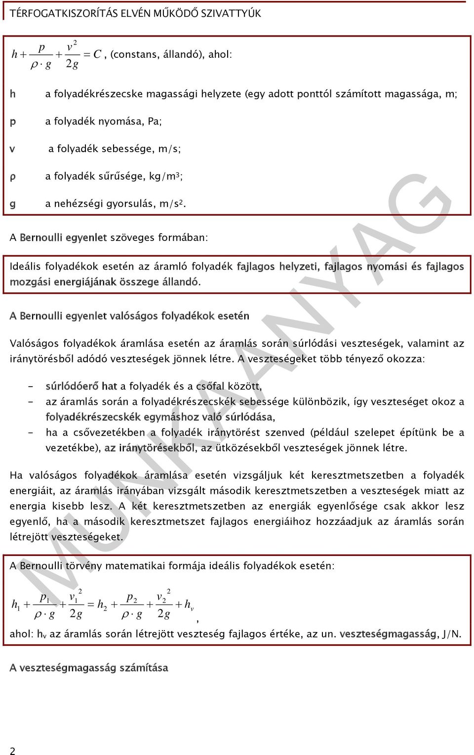 A Bernoulli egyenlet szöeges formában: Ideális folyadékok esetén az áramló folyadék fajlagos helyzeti, fajlagos nyomási és fajlagos mozgási energiájának összege állandó.