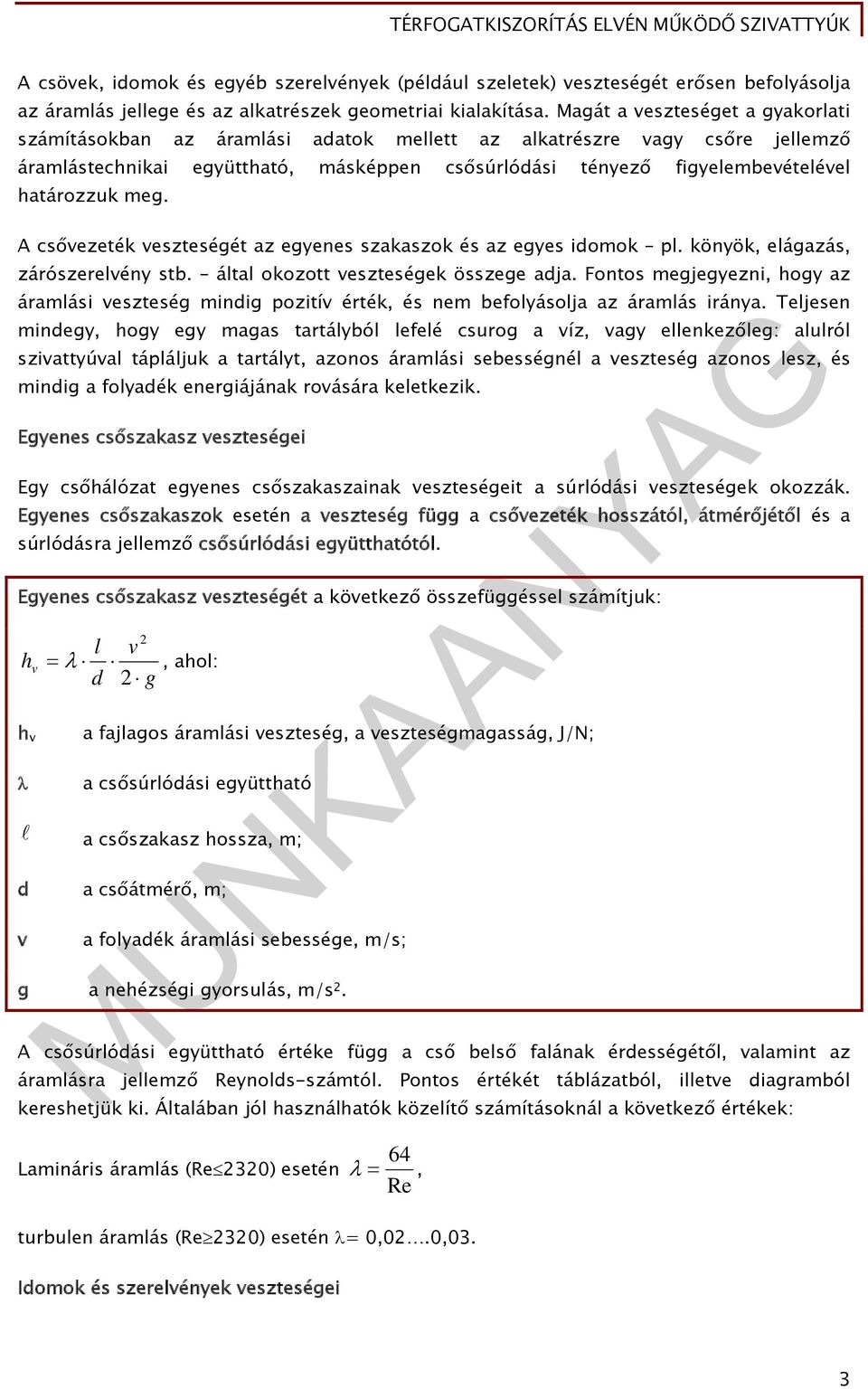 A csőezeték eszteségét az egyenes szakaszok és az egyes idomok pl. könyök, elágazás, zárószerelény stb. által okozott eszteségek összege adja.