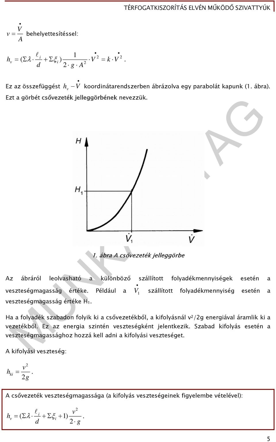 Ez az energia szintén eszteségként jelentkezik. Szabad kifolyás esetén a eszteségmagassághoz hozzá kell adni a kifolyási eszteséget. A kifolyási eszteség: h ki.