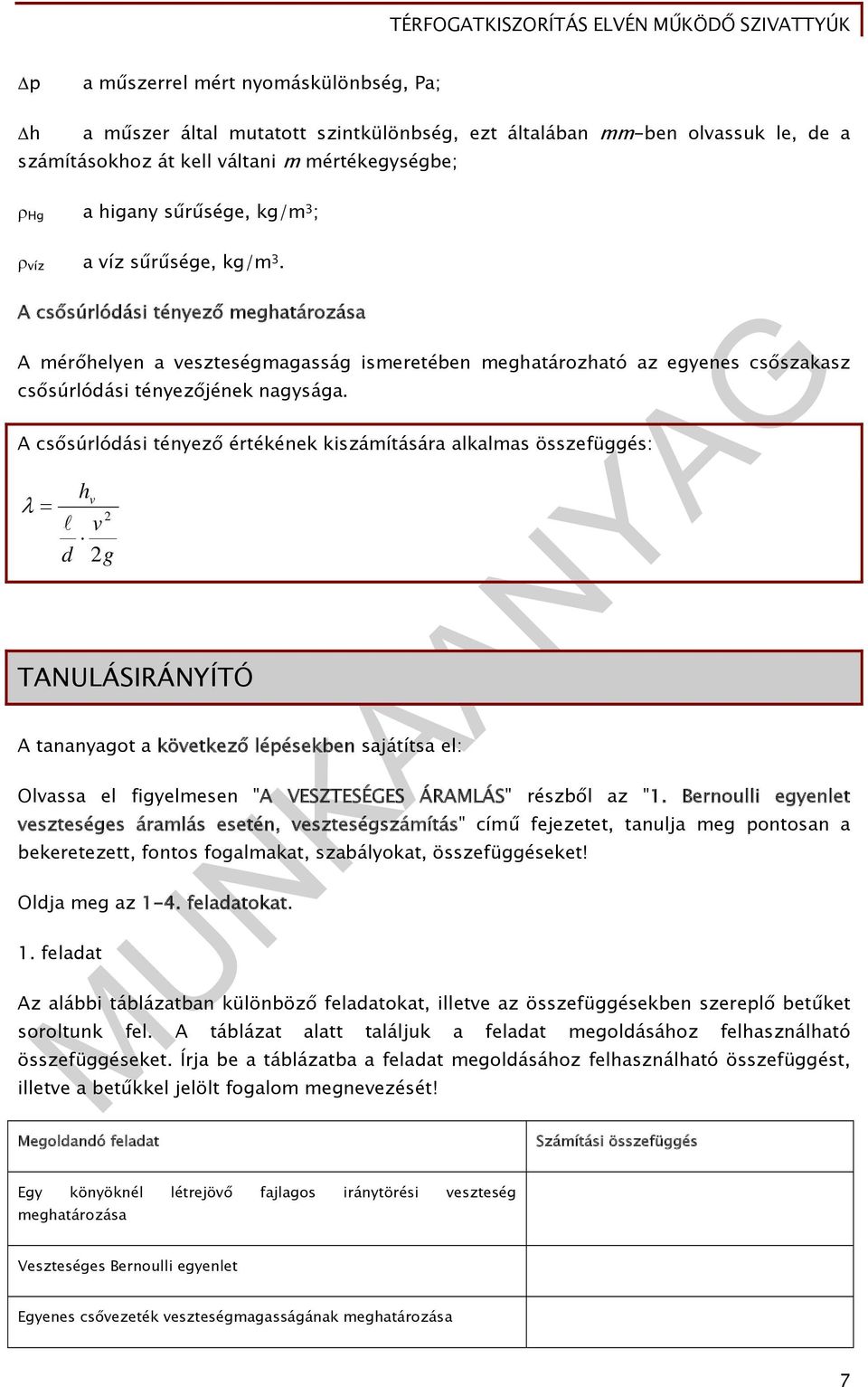 A csősúrlódási tényező értékének kiszámítására alkalmas összefüggés: h d g TANULÁSIRÁNYÍTÓ A tananyagot a köetkező lépésekben sajátítsa el: Olassa el figyelmesen "A VESZTESÉGES ÁRAMLÁS" részből az "1.
