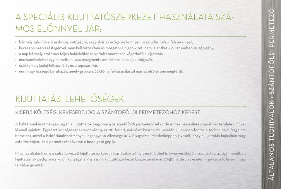 menetben, veszteségmentesen történik a talajba dolgozás, csökken a gázolaj-felhasználás és a taposási kár, nem nagy összegű beruházás, amely gyorsan, 20-30 ha felhasználástól már az első évben