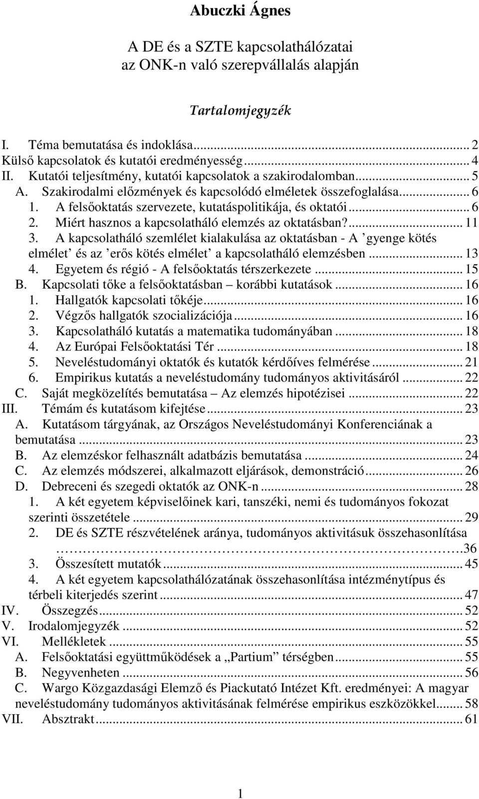 .. 6 2. Miért hasznos a kapcsolatháló elemzés az oktatásban?... 11 3. A kapcsolatháló szemlélet kialakulása az oktatásban - A gyenge kötés elmélet és az erıs kötés elmélet a kapcsolatháló elemzésben.