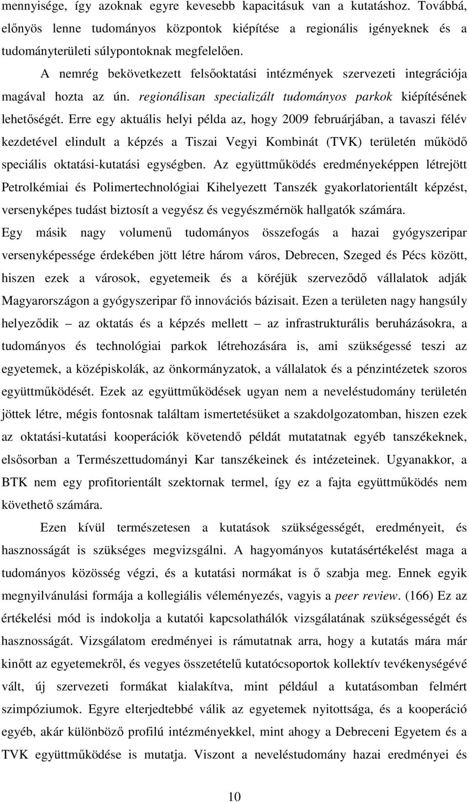 Erre egy aktuális helyi példa az, hogy 2009 februárjában, a tavaszi félév kezdetével elindult a képzés a Tiszai Vegyi Kombinát (TVK) területén mőködı speciális oktatási-kutatási egységben.