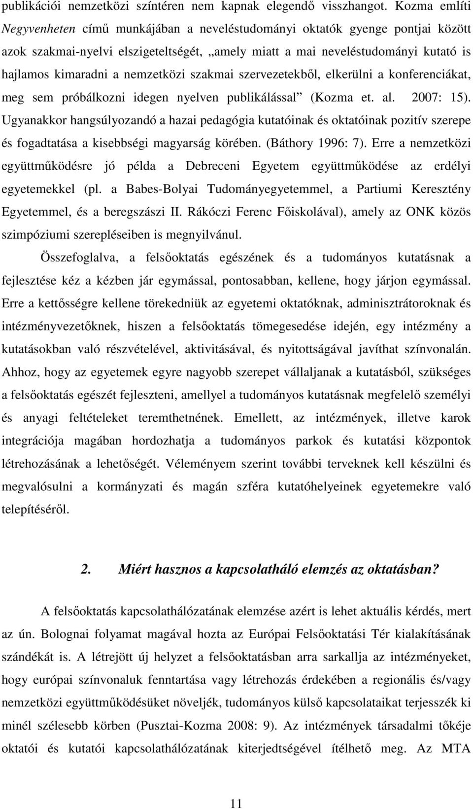 nemzetközi szakmai szervezetekbıl, elkerülni a konferenciákat, meg sem próbálkozni idegen nyelven publikálással (Kozma et. al. 2007: 15).