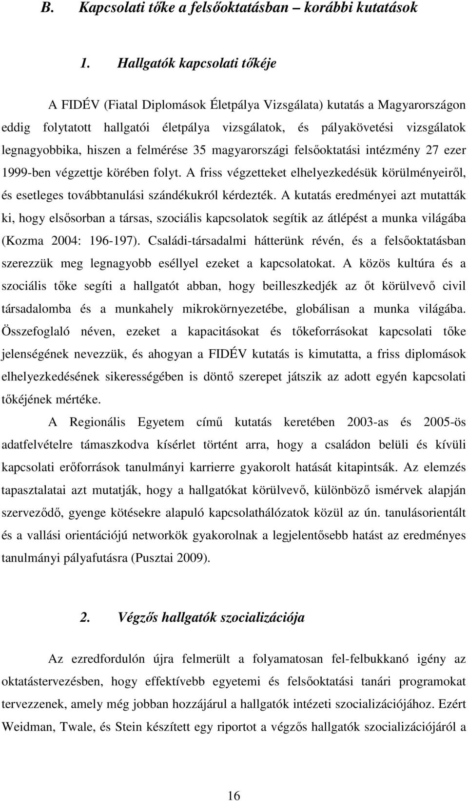 hiszen a felmérése 35 magyarországi felsıoktatási intézmény 27 ezer 1999-ben végzettje körében folyt.