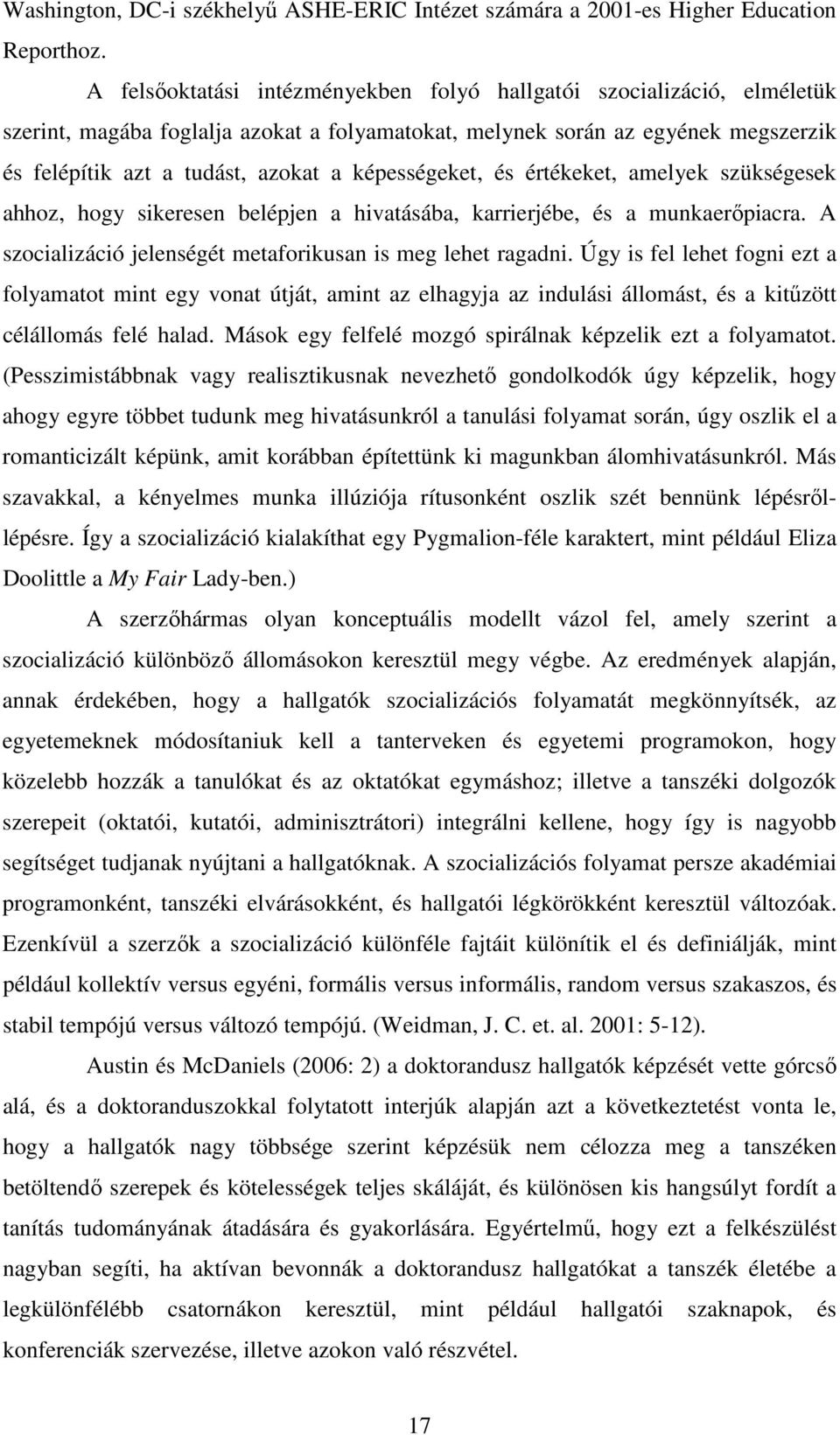 képességeket, és értékeket, amelyek szükségesek ahhoz, hogy sikeresen belépjen a hivatásába, karrierjébe, és a munkaerıpiacra. A szocializáció jelenségét metaforikusan is meg lehet ragadni.