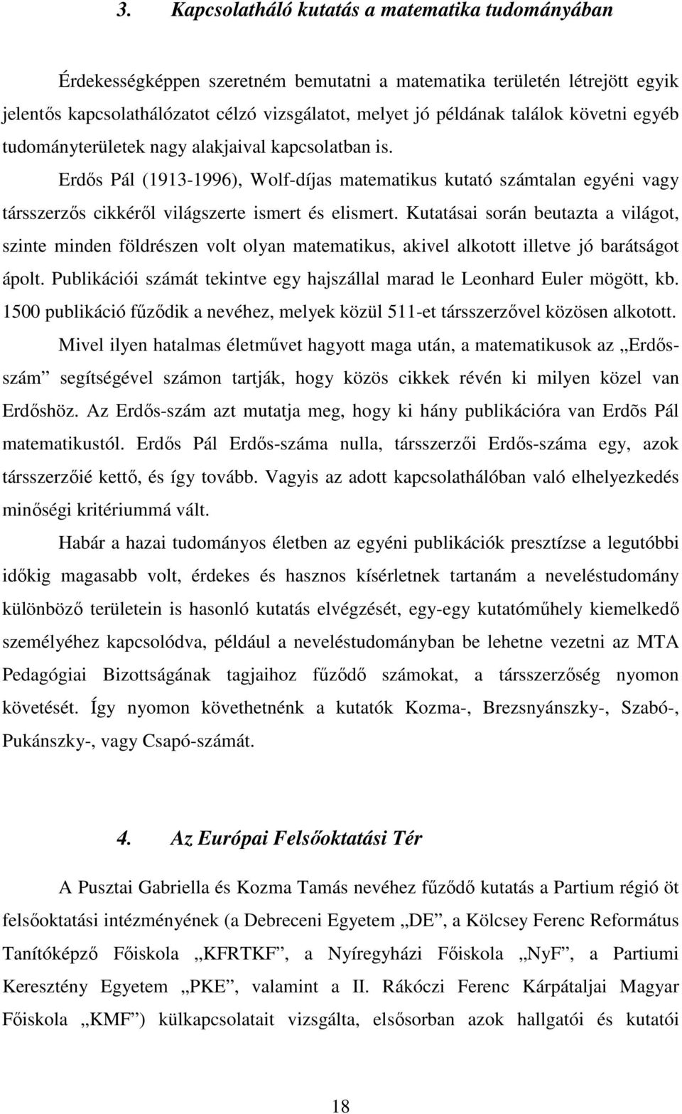 Kutatásai során beutazta a világot, szinte minden földrészen volt olyan matematikus, akivel alkotott illetve jó barátságot ápolt.