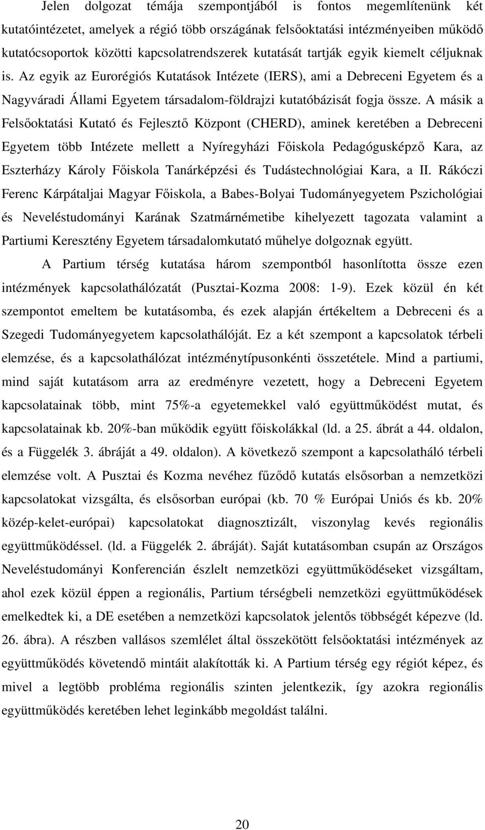 A másik a Felsıoktatási Kutató és Fejlesztı Központ (CHERD), aminek keretében a Debreceni Egyetem több Intézete mellett a Nyíregyházi Fıiskola Pedagógusképzı Kara, az Eszterházy Károly Fıiskola