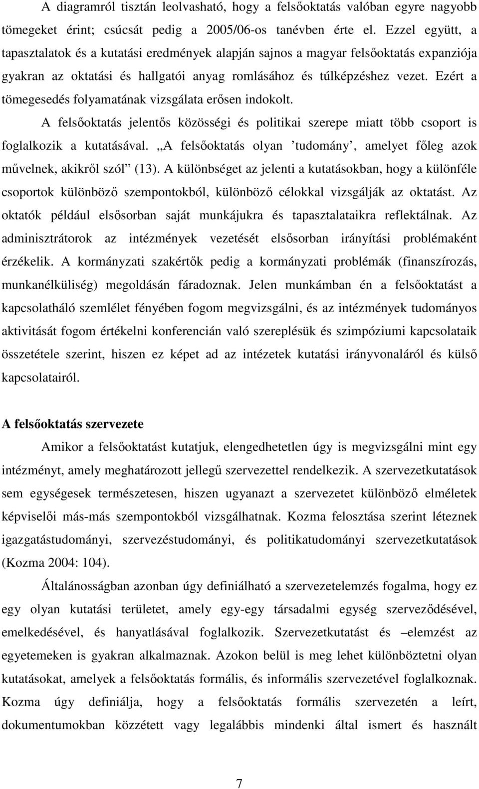 Ezért a tömegesedés folyamatának vizsgálata erısen indokolt. A felsıoktatás jelentıs közösségi és politikai szerepe miatt több csoport is foglalkozik a kutatásával.