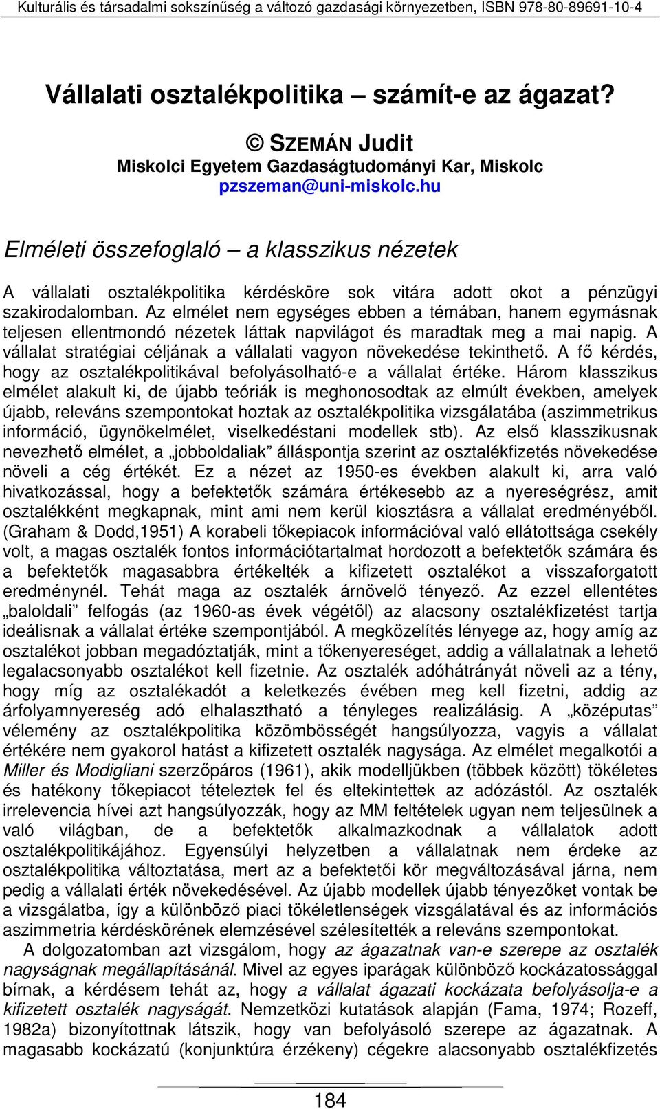 Az elmélet nem egységes ebben a témában, hanem egymásnak teljesen ellentmondó nézetek láttak napvilágot és maradtak meg a mai napig.