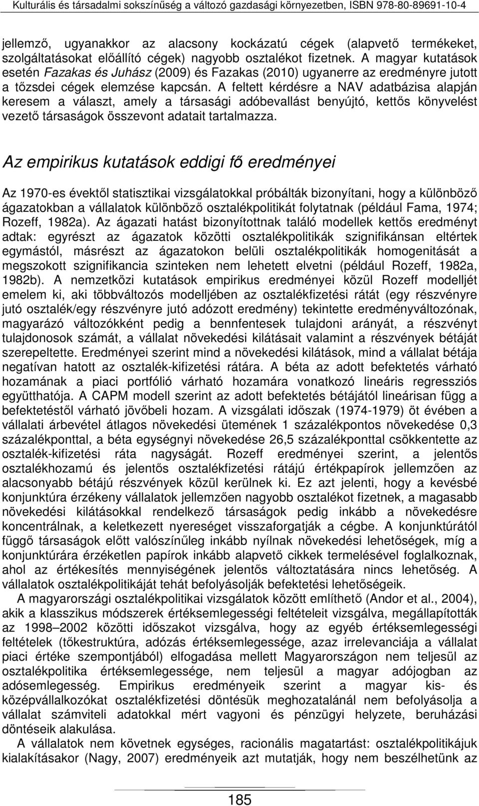 A feltett kérdésre a NAV adatbázisa alapján keresem a választ, amely a társasági adóbevallást benyújtó, kettős könyvelést vezető társaságok összevont adatait tartalmazza.