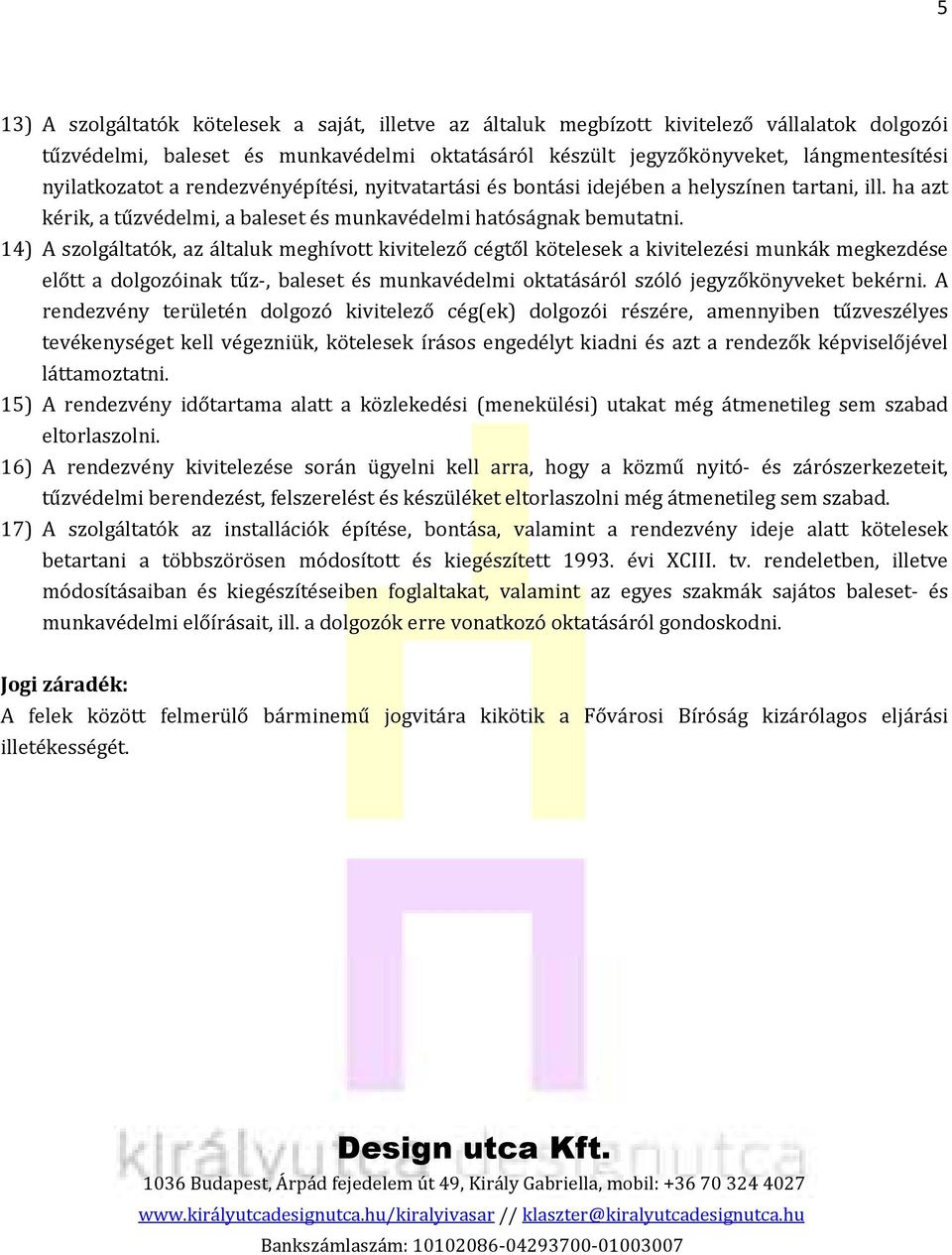 14) A szolgáltatók, az általuk meghívott kivitelező cégtől kötelesek a kivitelezési munkák megkezdése előtt a dolgozóinak tűz-, baleset és munkavédelmi oktatásáról szóló jegyzőkönyveket bekérni.