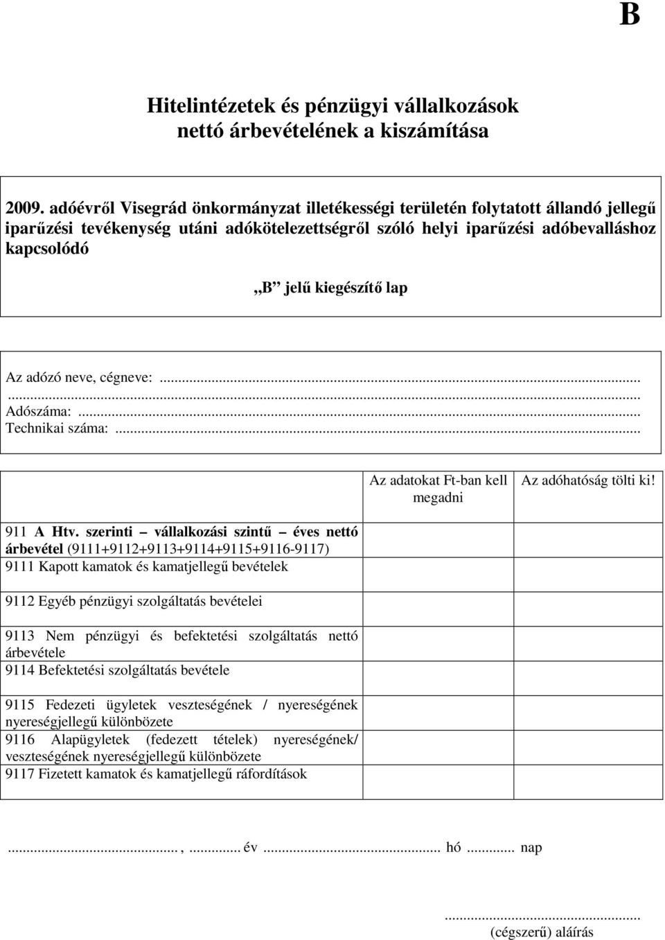 .. árbevétel (9111+9112+9113+9114+9115+9116-9117) 9111 Kapott kamatok és kamatjellegű bevételek 9112 Egyéb pénzügyi szolgáltatás bevételei 9113 Nem