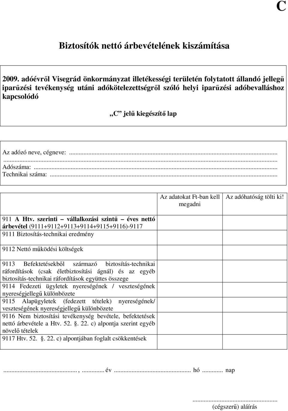 életbiztosítási ágnál) és az egyéb biztosítás-technikai ráfordítások együttes összege 9114 Fedezeti ügyletek nyereségének / veszteségének nyereségjellegű különbözete 9115 Alapügyletek