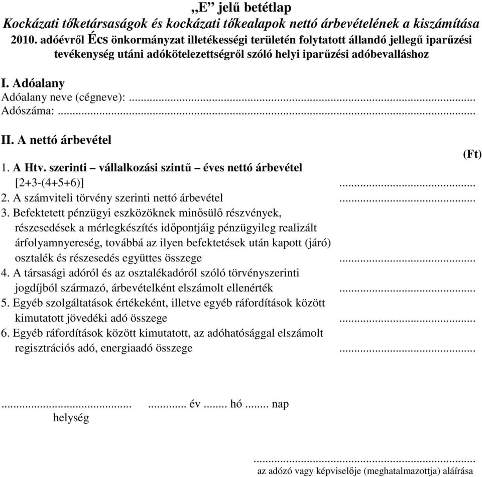 Befektetett pénzügyi eszközöknek minősülő részvények, részesedések a mérlegkészítés időpontjáig pénzügyileg realizált árfolyamnyereség, továbbá az ilyen befektetések után kapott (járó) osztalék és