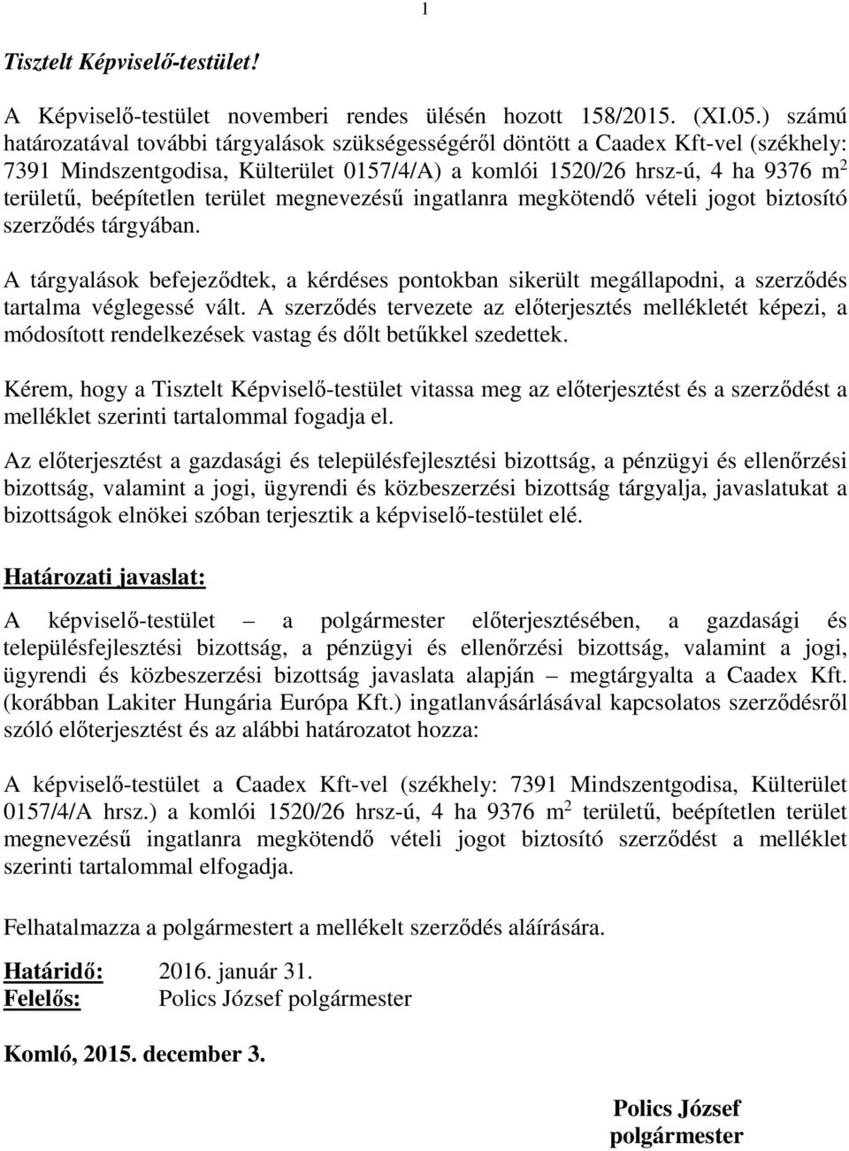 terület megnevezésű ingatlanra megkötendő vételi jogot biztosító szerződés tárgyában. A tárgyalások befejeződtek, a kérdéses pontokban sikerült megállapodni, a szerződés tartalma véglegessé vált.