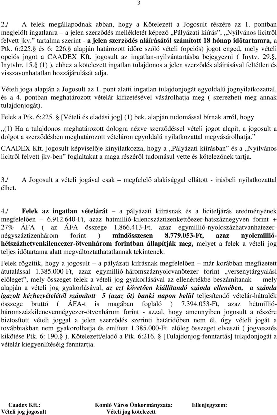 alapján határozott időre szóló vételi (opciós) jogot enged, mely vételi opciós jogot a CAADEX Kft. jogosult az ingatlan-nyilvántartásba bejegyezni ( Inytv. 29., Inytvhr. 15.