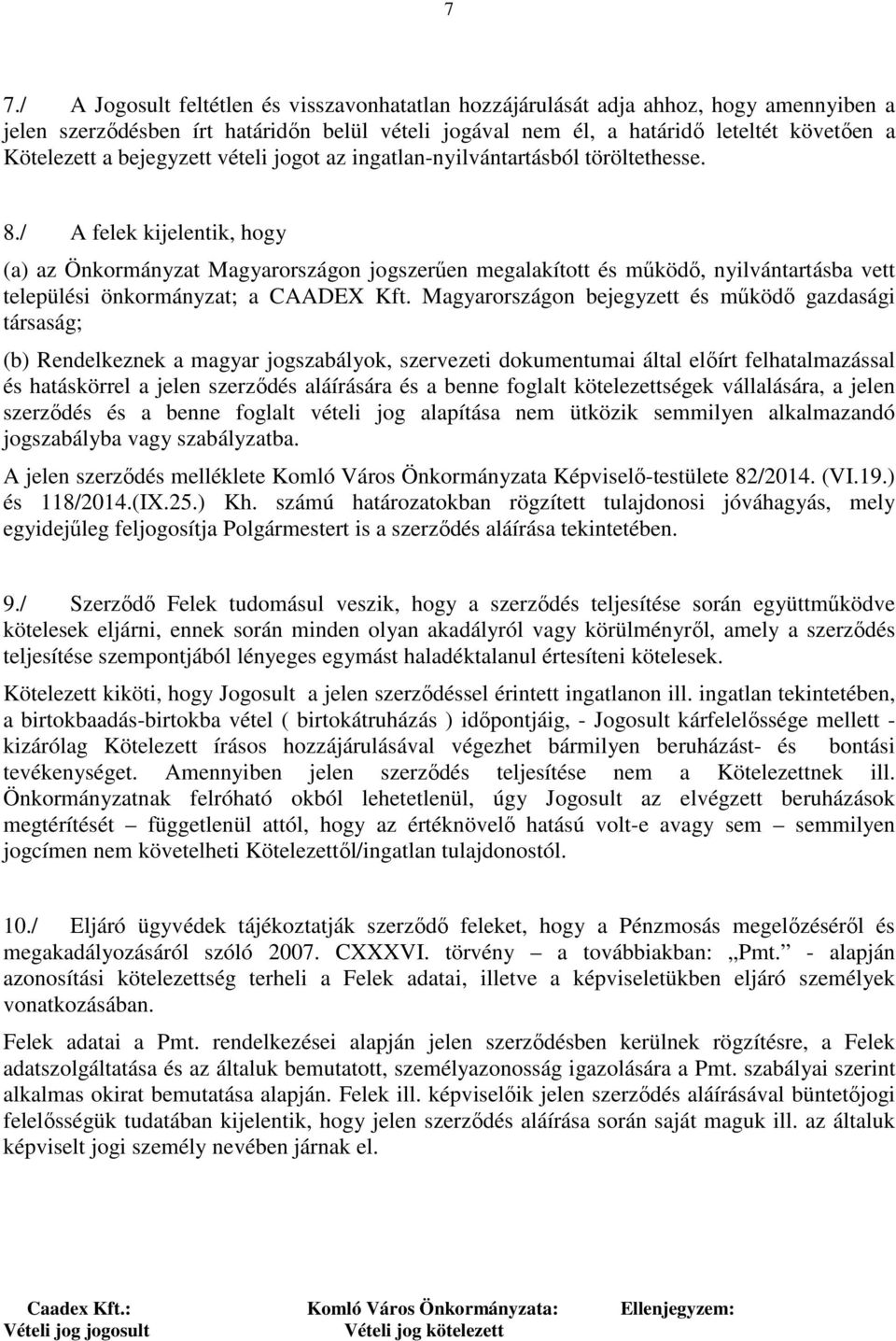 / A felek kijelentik, hogy (a) az Önkormányzat Magyarországon jogszerűen megalakított és működő, nyilvántartásba vett települési önkormányzat; a CAADEX Kft.