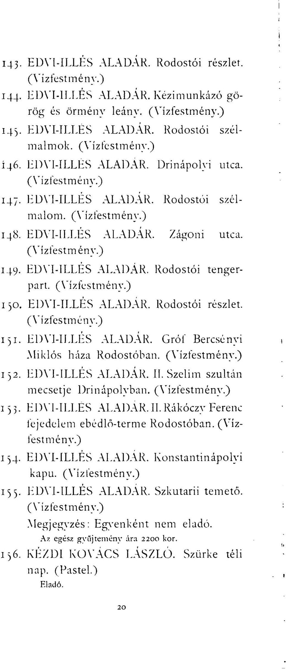 132. EDVI-ILLÉS ALADÁR. II. Szelim szultán mecsetje Drinápolvban. 133. EDVI-ILLÉS ALADÁR. II. Rákóczy Ferenc fejedelem ebédlő-terme Rodostóban. 134. EDVI-ILLÉS ALADÁR. Konstantinápolyi kapu.